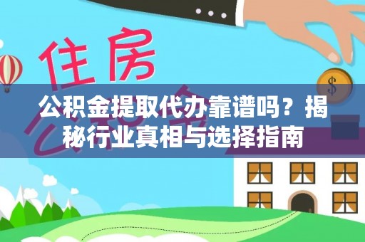 燕巢公积金提取代办靠谱吗？揭秘行业真相与选择指南