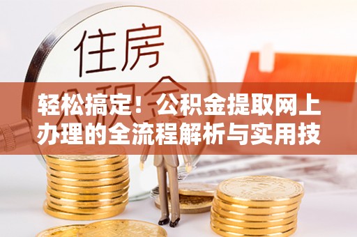 燕巢轻松搞定！公积金提取网上办理的全流程解析与实用技巧