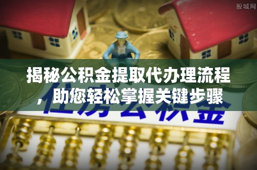 燕巢揭秘公积金提取代办理流程，助您轻松掌握关键步骤