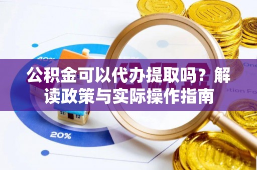 燕巢公积金可以代办提取吗？解读政策与实际操作指南