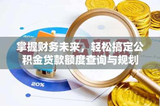 燕巢掌握财务未来，轻松搞定公积金贷款额度查询与规划