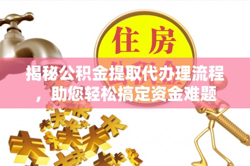 燕巢揭秘公积金提取代办理流程，助您轻松搞定资金难题