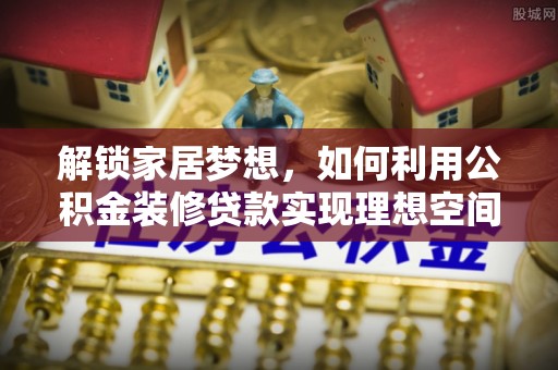 燕巢解锁家居梦想，如何利用公积金装修贷款实现理想空间