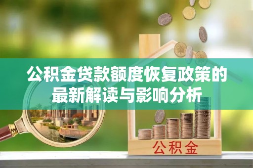 燕巢公积金贷款额度恢复政策的最新解读与影响分析