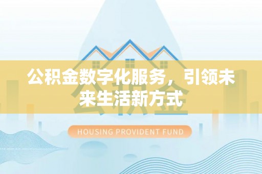 燕巢公积金数字化服务，引领未来生活新方式