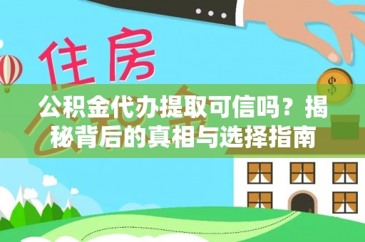 燕巢公积金代办提取可信吗？揭秘背后的真相与选择指南