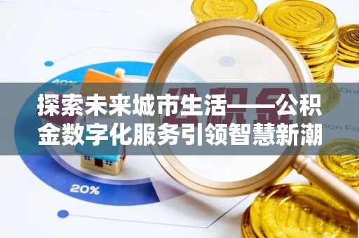 燕巢探索未来城市生活——公积金数字化服务引领智慧新潮流