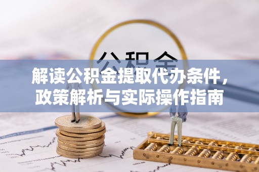 燕巢解读公积金提取代办条件，政策解析与实际操作指南
