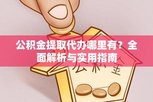 燕巢公积金提取代办哪里有？全面解析与实用指南