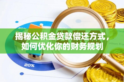 燕巢揭秘公积金贷款偿还方式，如何优化你的财务规划