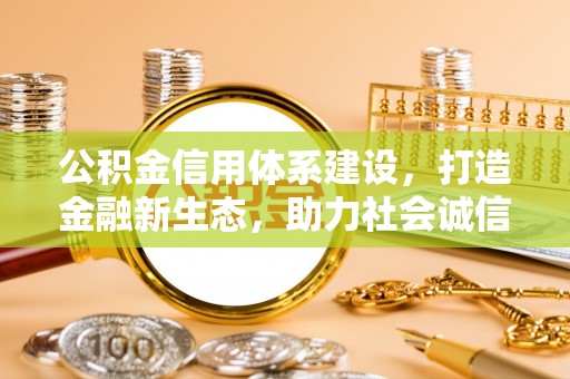 燕巢公积金信用体系建设，打造金融新生态，助力社会诚信发展