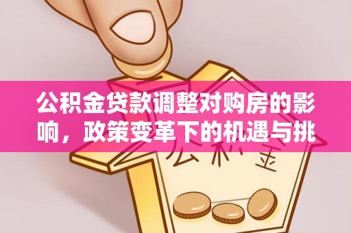 燕巢公积金贷款调整对购房的影响，政策变革下的机遇与挑战