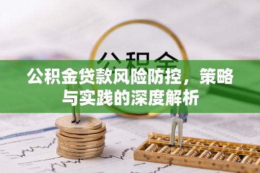 燕巢公积金贷款风险防控，策略与实践的深度解析