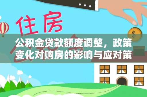 燕巢公积金贷款额度调整，政策变化对购房的影响与应对策略