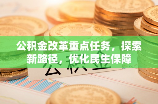 燕巢公积金改革重点任务，探索新路径，优化民生保障