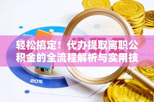 燕巢轻松搞定！代办提取离职公积金的全流程解析与实用技巧