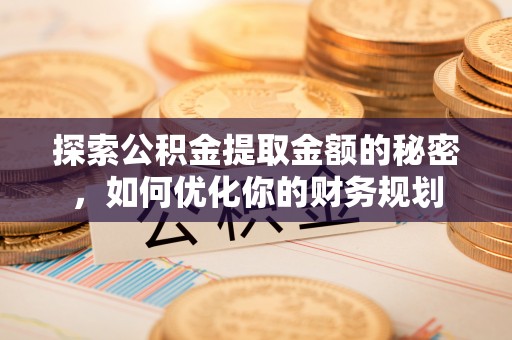 燕巢探索公积金提取金额的秘密，如何优化你的财务规划