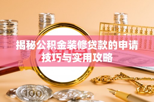 燕巢揭秘公积金装修贷款的申请技巧与实用攻略
