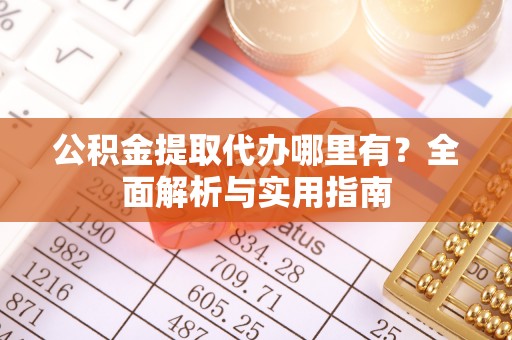 燕巢公积金提取代办哪里有？全面解析与实用指南