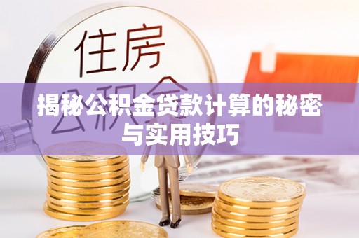 燕巢揭秘公积金贷款计算的秘密与实用技巧