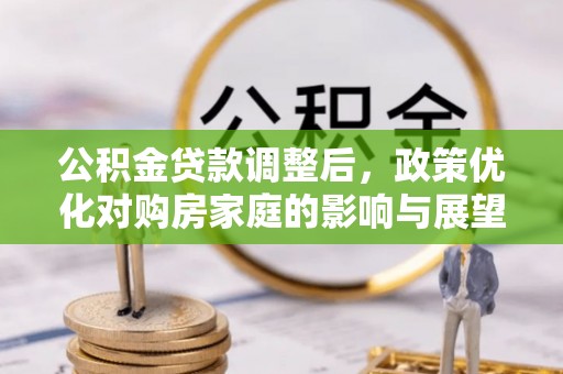 燕巢公积金贷款调整后，政策优化对购房家庭的影响与展望