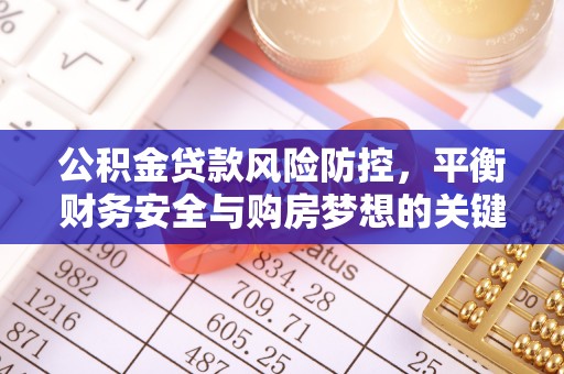 燕巢公积金贷款风险防控，平衡财务安全与购房梦想的关键