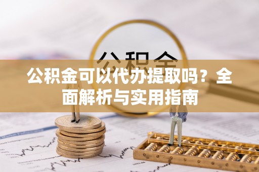 燕巢公积金可以代办提取吗？全面解析与实用指南