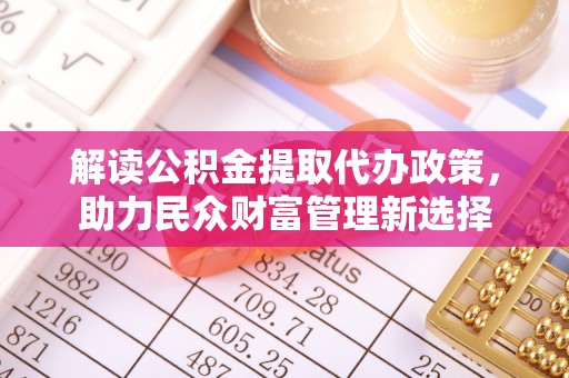 燕巢解读公积金提取代办政策，助力民众财富管理新选择