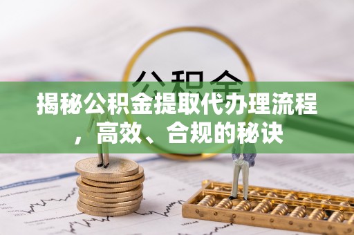 燕巢揭秘公积金提取代办理流程，高效、合规的秘诀