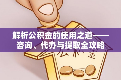 燕巢解析公积金的使用之道——咨询、代办与提取全攻略