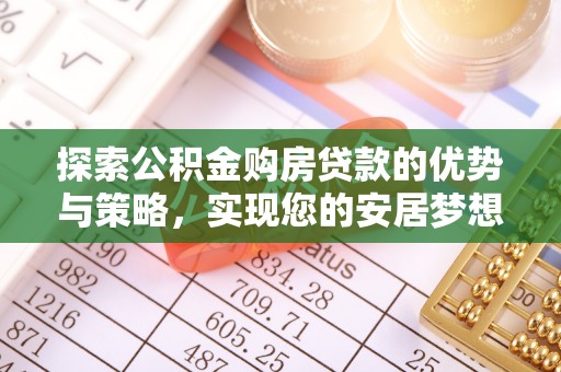 燕巢探索公积金购房贷款的优势与策略，实现您的安居梦想