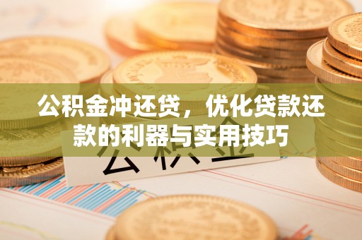 燕巢公积金冲还贷，优化贷款还款的利器与实用技巧