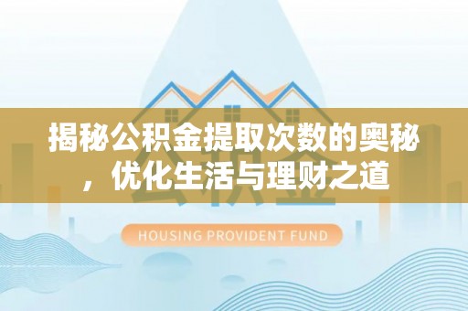燕巢揭秘公积金提取次数的奥秘，优化生活与理财之道