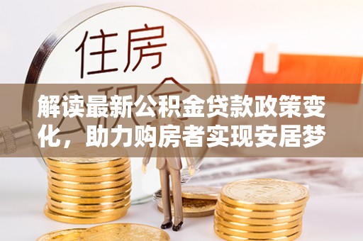 燕巢解读最新公积金贷款政策变化，助力购房者实现安居梦想