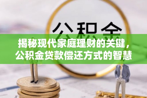 燕巢揭秘现代家庭理财的关键，公积金贷款偿还方式的智慧选择