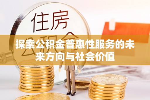 燕巢探索公积金普惠性服务的未来方向与社会价值