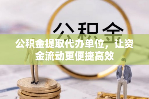 燕巢公积金提取代办单位，让资金流动更便捷高效