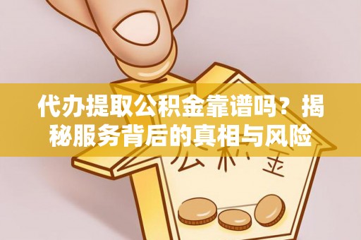 燕巢代办提取公积金靠谱吗？揭秘服务背后的真相与风险
