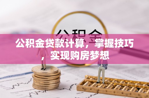 燕巢公积金贷款计算，掌握技巧，实现购房梦想