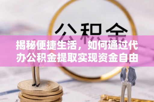燕巢揭秘便捷生活，如何通过代办公积金提取实现资金自由