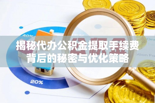 燕巢揭秘代办公积金提取手续费背后的秘密与优化策略