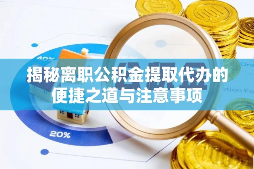 燕巢揭秘离职公积金提取代办的便捷之道与注意事项