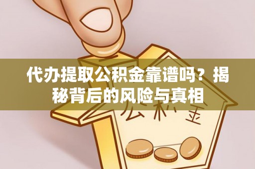 燕巢代办提取公积金靠谱吗？揭秘背后的风险与真相