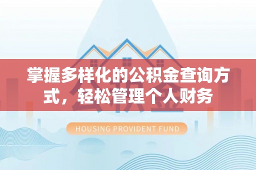 燕巢掌握多样化的公积金查询方式，轻松管理个人财务