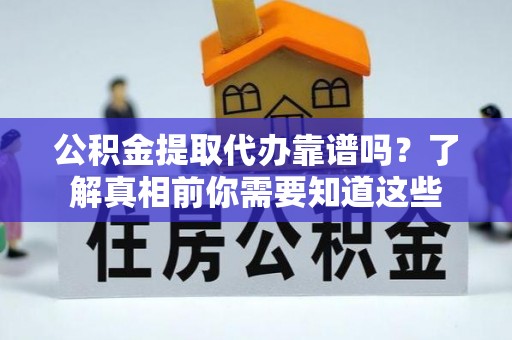 燕巢公积金提取代办靠谱吗？了解真相前你需要知道这些