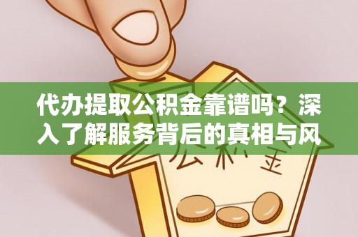 燕巢代办提取公积金靠谱吗？深入了解服务背后的真相与风险