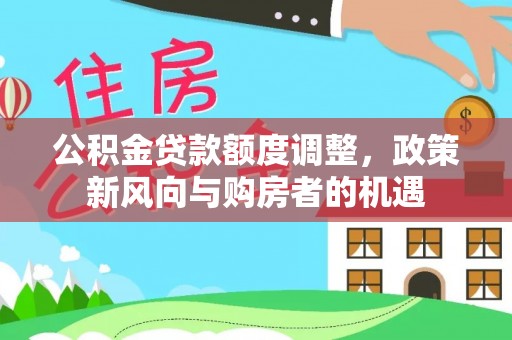 燕巢公积金贷款额度调整，政策新风向与购房者的机遇