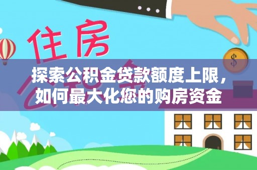 燕巢探索公积金贷款额度上限，如何最大化您的购房资金