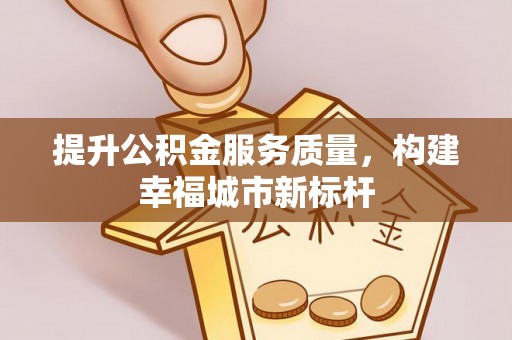 燕巢提升公积金服务质量，构建幸福城市新标杆