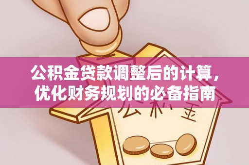 燕巢公积金贷款调整后的计算，优化财务规划的必备指南